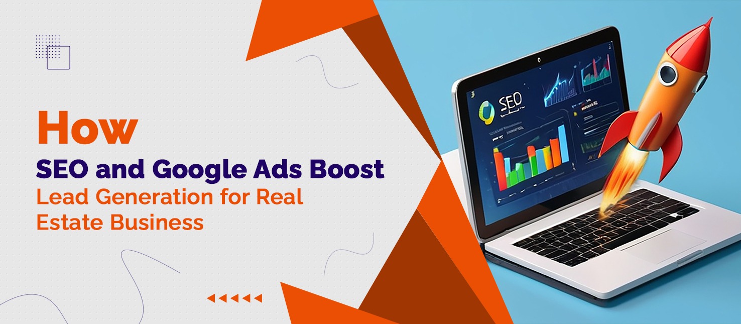 How SEO and Google Ads Boost Lead Generation for Real Estate Business